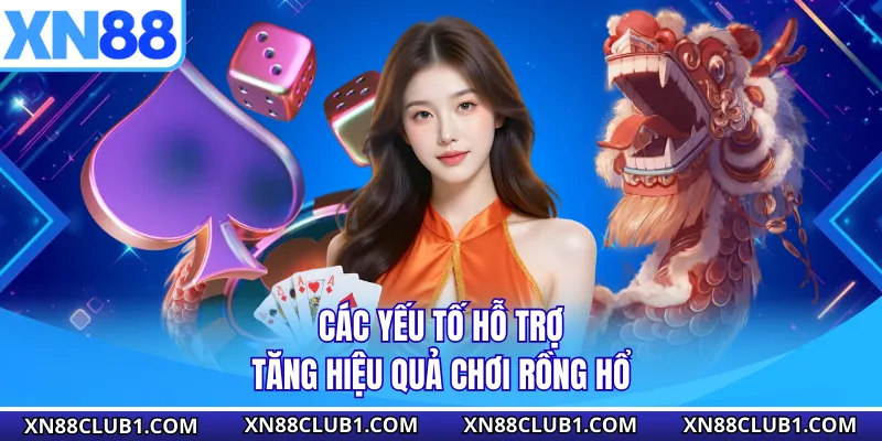Các yếu tố hỗ trợ tăng hiệu quả chơi rồng hổ