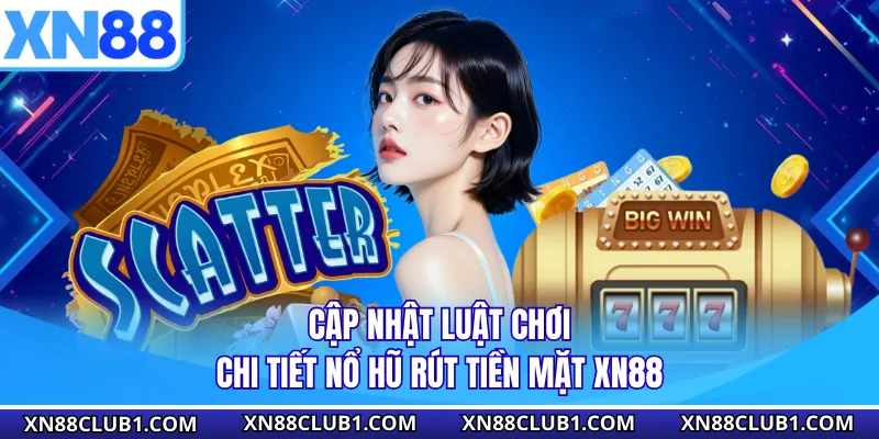 Cập nhật luật chơi chi tiết nổ hũ rút tiền mặt XN88