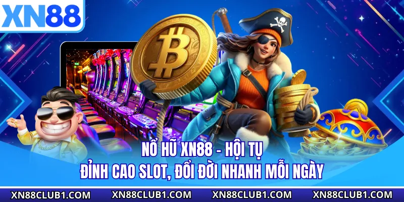 Nổ Hũ XN88 - Hội Tụ Đỉnh Cao Slot, Đổi Đời Nhanh Mỗi Ngày